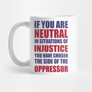 If you are neutral in situations of injustice shirt Mug